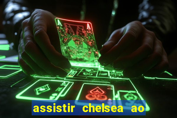 assistir chelsea ao vivo futemax